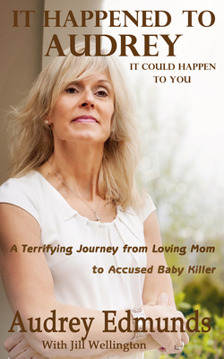 It Happened to Audrey: A Terrifying Journey From Loving Mom to Accused Baby Killer Cover Image