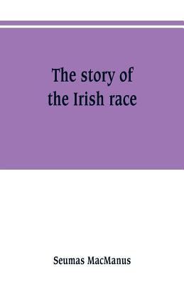 The story of the Irish race: a popular history of Ireland