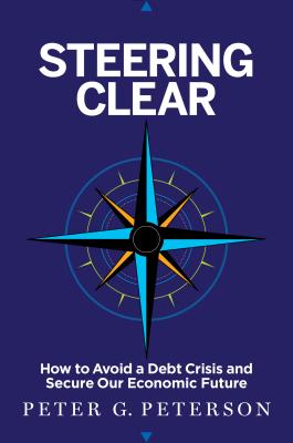 Steering Clear: How to Avoid a Debt Crisis and Secure Our Economic Future By Pete Peterson, Peter G. Peterson, John W. Smith Cover Image