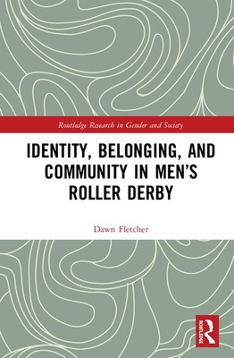 Identity, Belonging, and Community in Men's Roller Derby (Routledge Research in Gender and Society) Cover Image