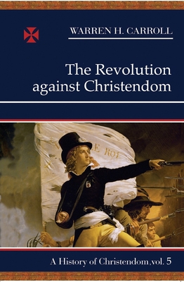 The Revolution against Christendom, 1661-1815: A History of Christendom (vol. 5) Cover Image