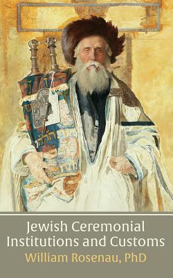 Jewish Ceremonial Institutions and Customs By William Rosenau Cover Image