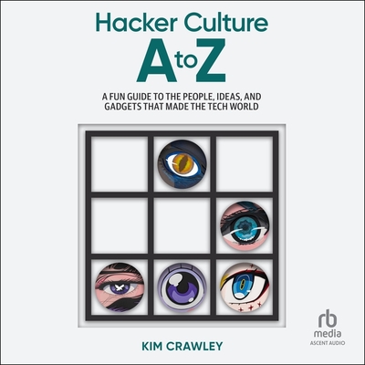 Hacker Culture A to Z: A Fun Guide to the People, Ideas, and Gadgets That Made the Tech World Cover Image