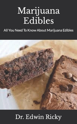 Marijuana Edibles: All You Need To Know About Marijuana Edibles By Edwin Ricky Cover Image