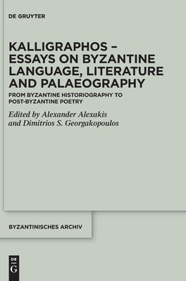 Kalligraphos - Essays on Byzantine Language, Literature and Palaeography: From Byzantine Historiography to Post-Byzantine Poetry (Byzantinisches Archiv #42) Cover Image