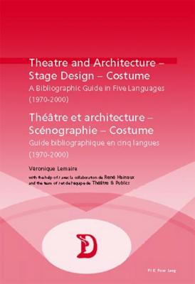 Theatre and Architecture - Stage Design - Costume / Théâtre Et Architecture - Scénographie - Costume: A Bibliographic Guide in Five Languages (1970-20 (Dramaturgies #15) By Marc Maufort (Editor), Hainaux René, Véronique Lemaire Cover Image