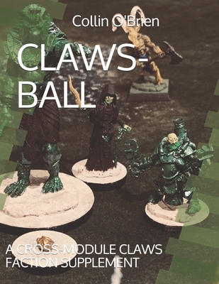 Claws-Ball: A Cross-Module Claws Faction Supplement By Collin O'Brien Cover Image