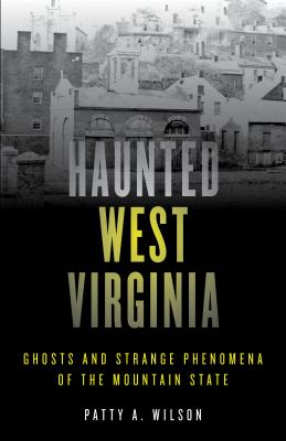 Haunted West Virginia: Ghosts and Strange Phenomena of the Mountain State, Second Edition