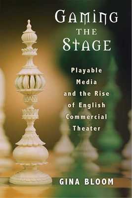 Gaming the Stage: Playable Media and the Rise of English Commercial Theater (Theater: Theory/Text/Performance) Cover Image