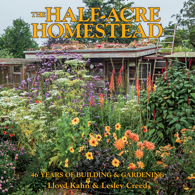 The Half-Acre Homestead: 46 Years of Building and Gardening By Lloyd Kahn Cover Image
