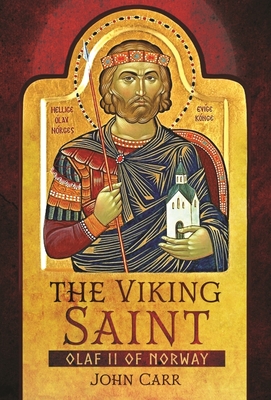 The Viking Saint: Olaf II of Norway By John Carr Cover Image