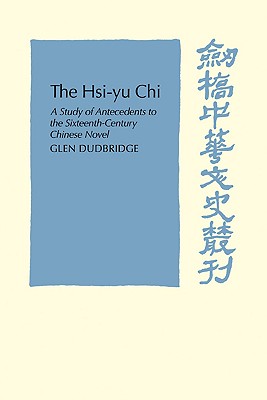 The Hsi-Yu-Chi: A Study of Antecedents to the Sixteenth-Century Chinese Novel (Cambridge Studies in Chinese History)