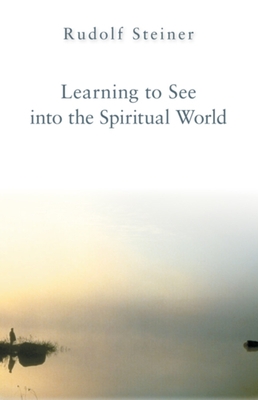 Learning to See Into the Spiritual World: Lectures to the Workers at the Goetheanum Cover Image
