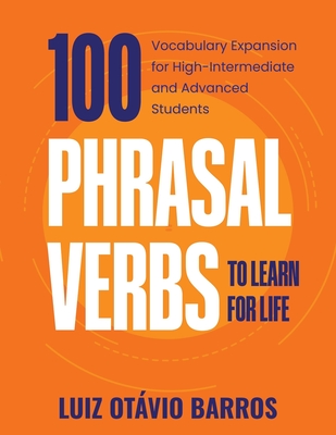 100 Phrasal Verbs to Learn for Life: Vocabulary Expansion for High-Intermediate and Advanced Students Cover Image