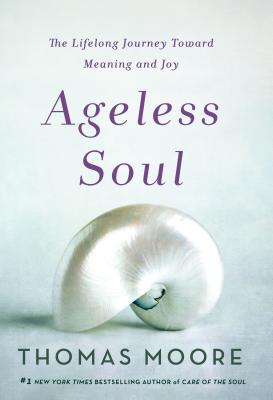 Ageless Soul: The Lifelong Journey Toward Meaning and Joy By Thomas Moore Cover Image