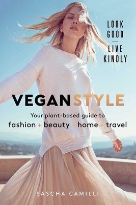 Vegan Style: Your Plant-based Guide to Fashion * Beauty * Home * Travel By Sascha Camilli Cover Image
