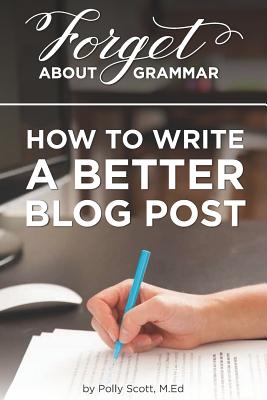 Forget About Grammar: How to Write a Better Blog Post Cover Image