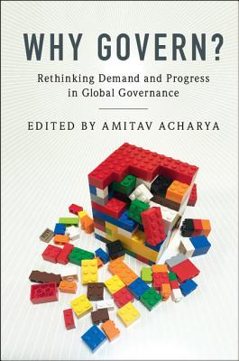 Why Govern?: Rethinking Demand and Progress in Global Governance By Amitav Acharya (Editor) Cover Image