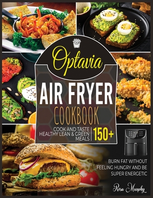 Optavia Air Fryer Cookbook: Cook and Taste 150+ Healthy Lean & Green Meals, Burn Fat without Feeling Hungry and Be Super Energetic Cover Image