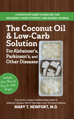 The Coconut Oil and Low-Carb Solution for Alzheimer's, Parkinson's, and Other Diseases: A Guide to Using Diet and a High-Energy Food to Protect and No By Mary T. Newport Cover Image