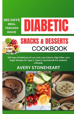 Diabetic Snacks and Desserts Cookbook: 365 Days of Delicious of Low-Carb, Low-Calorie, High-Fiber, zero sugar recipes for Type 1, Type 2, Gestational, (Your Guide to Delicious & Healthy Diabetic Living)