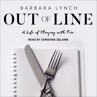Out of Line: A Life of Playing with Fire By Barbara Lynch, Christina Delaine (Read by) Cover Image