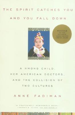 The Spirit Catches You and You Fall Down: A Hmong Child, Her American Doctors, and the Collision of Two Cultures Cover Image