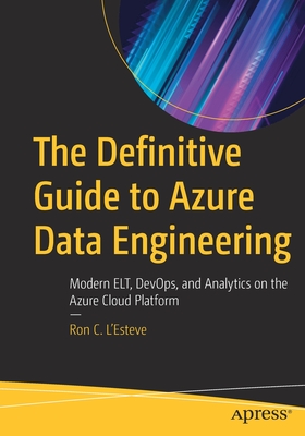The Definitive Guide to Azure Data Engineering: Modern Elt, Devops, and Analytics on the Azure Cloud Platform Cover Image