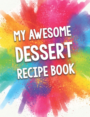 My Awesome Dessert Recipe Book: A Beautiful 100 Recipe Book Gift Ready To Be Filled with Delicious Desserts.