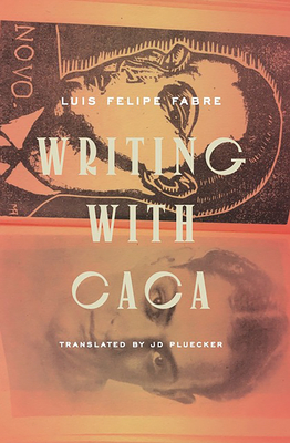 Writing with Caca by Luis Felipe Fabre, translated by JD Pluecker