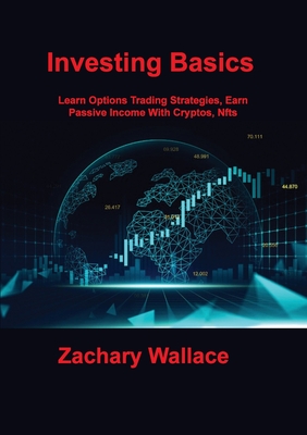 Investing Basics: Learn Options Trading Strategies, Earn Passive Income With Cryptos, Nfts By Zachary Wallace Cover Image