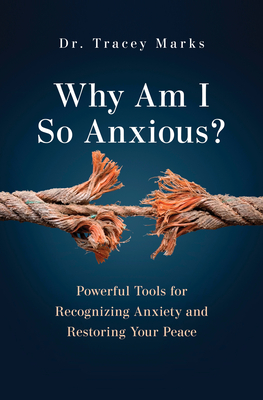 Why Am I So Anxious?: Powerful Tools for Recognizing Anxiety and Restoring Your Peace By Tracey Marks Cover Image