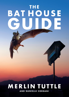 The Bat House Guide By Merlin Tuttle, Danielle Cordani Cover Image