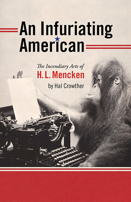 An Infuriating American: The Incendiary Arts of H. L. Mencken (Muse Books) By Hal Crowther Cover Image