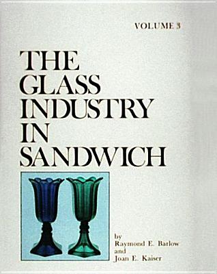The Glass Industry in Sandwich By Raymond E. Barlow Cover Image