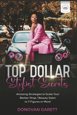 Top Dollar Stylist Secrets: Amazing Strategies to Scale Your Barbershop / Beauty Salon to 7-Figures or More! By Donovan Garett Cover Image