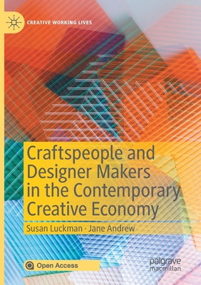Craftspeople and Designer Makers in the Contemporary Creative Economy By Susan Luckman, Jane Andrew Cover Image