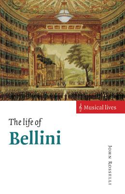 The Life of Bellini (Musical Lives) By John Rosselli Cover Image