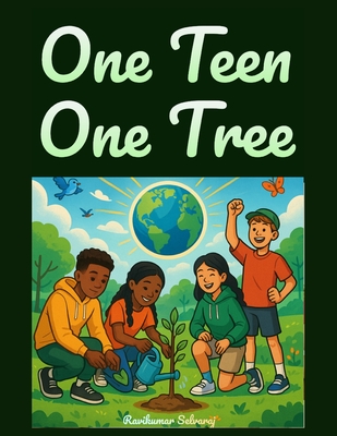 One Teen One Tree: A Teen's Guide to growing a Greener World (with 400 Best Practices) By Ravikumar Selvaraj Cover Image
