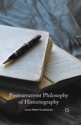 Postnarrativist Philosophy of Historiography By J. Kuukkanen Cover Image