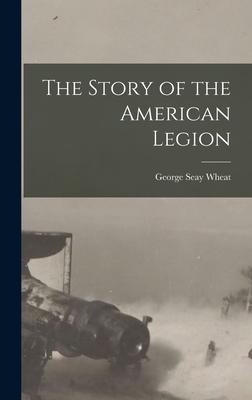The Story of the American Legion By George Seay Wheat Cover Image