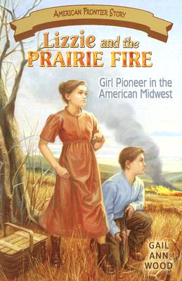 Lizzie and the Prairie Fire: Girl Pioneer in the American Midwest (American Frontier Story)