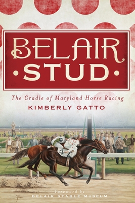 Belair Stud:: The Cradle of Maryland Horse Racing Cover Image