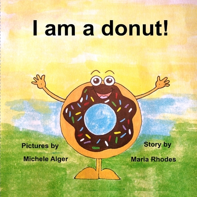 I am a donut! By Michele Alger (Illustrator), Maria Rhodes Cover Image