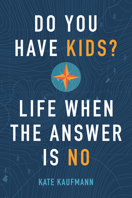 Do You Have Kids?: Life When the Answer Is No By Kate Kaufmann Cover Image