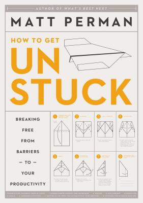 How to Get Unstuck: Breaking Free from Barriers to Your Productivity By Matt Perman Cover Image