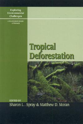 Tropical Deforestation (Exploring Environmental Challenges: A Multidisciplinary Appr) By Sharon Spray (Editor), Matt Moran (Editor), Mark A. Cochrane (Contribution by) Cover Image
