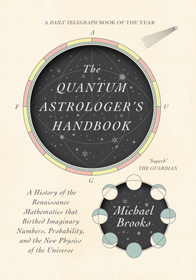 The Quantum Astrologer's Handbook: A History of the Renaissance Mathematics That Birthed Imaginary Numbers, Probability, and the New Physics of the Un Cover Image