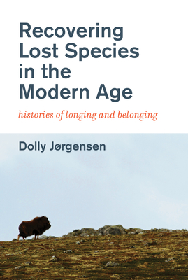 Recovering Lost Species in the Modern Age: Histories of Longing and Belonging (History for a Sustainable Future)