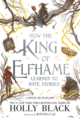 How the King of Elfhame Learned to Hate Stories (The Folk of the Air) By Holly Black, Rovina Cai (Illustrator) Cover Image